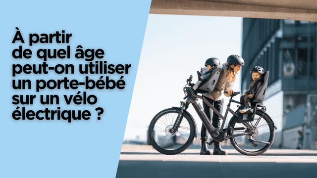 À partir de quel âge peut-on utiliser un porte-bébé sur un vélo électrique ?